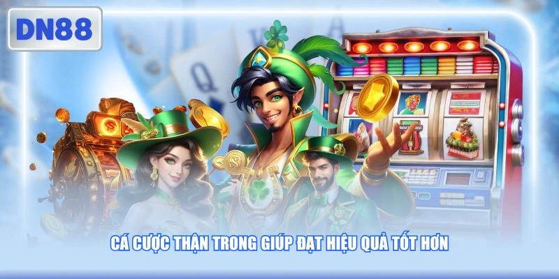 Cá cược thận trong giúp đạt hiệu quả tốt hơn