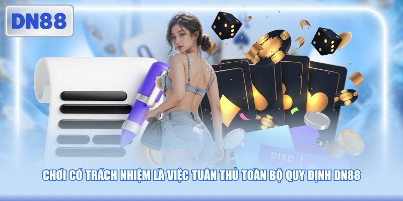 Chơi có trách nhiệm là việc tuân thủ toàn bộ quy định DN88
