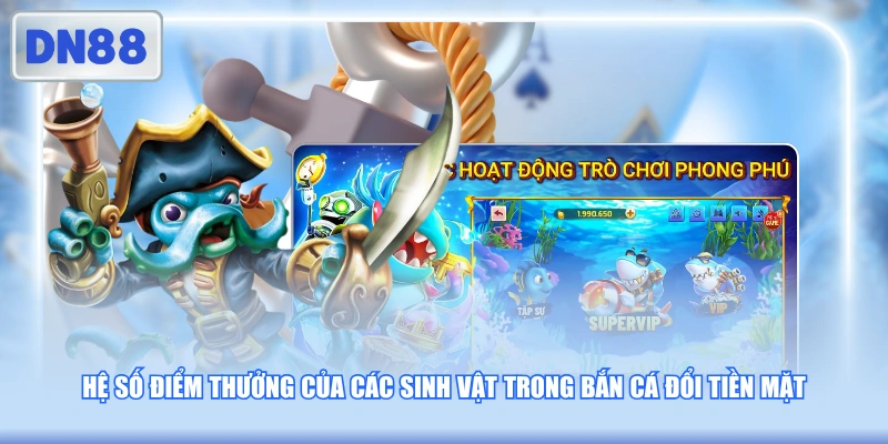 Hệ số điểm thưởng của các sinh vật trong bắn cá đổi tiền mặt