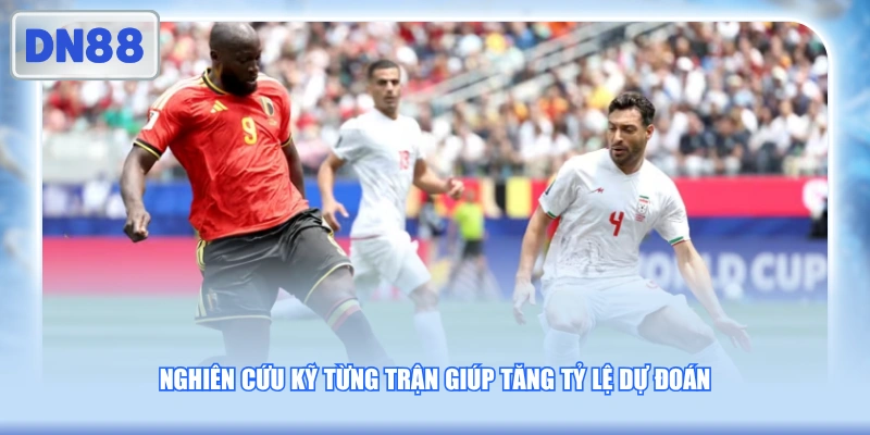Nghiên cứu kỹ từng trận giúp tăng tỷ lệ dự đoán