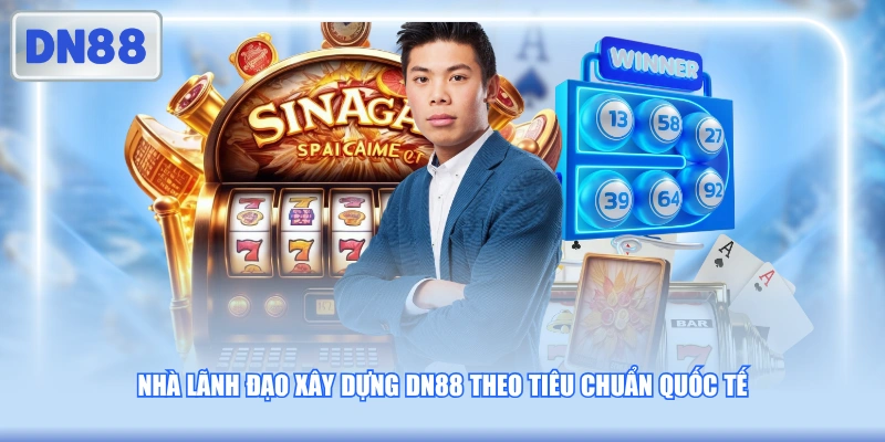 Nhà lãnh đạo xây dựng DN88 theo tiêu chuẩn quốc tế