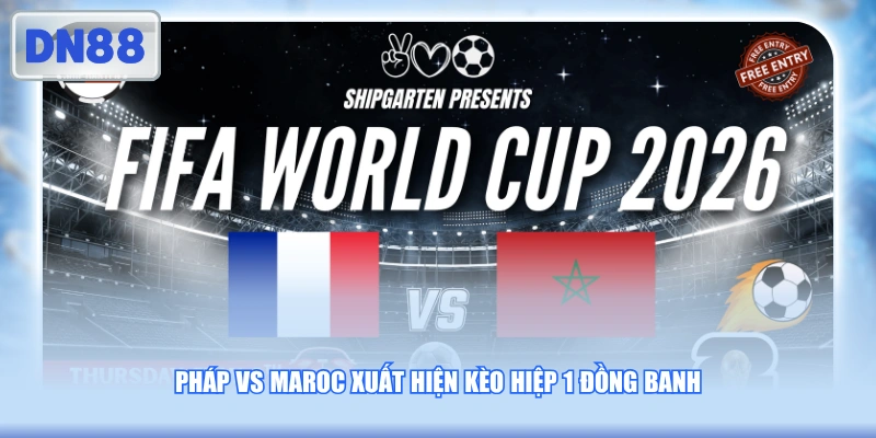 Pháp vs Maroc xuất hiện kèo hiệp 1 đồng banh