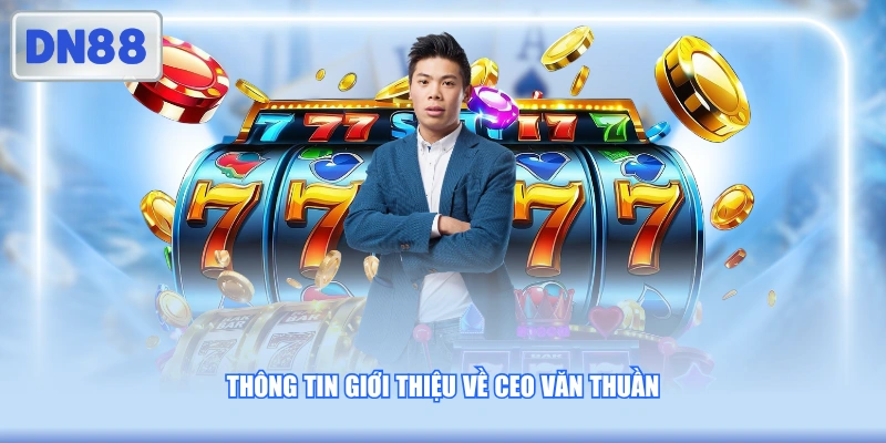 Thông tin giới thiệu về CEO Văn Thuần